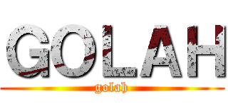 ＧＯＬＡＨ (golah)