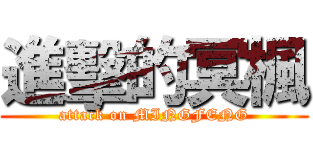 進擊的冥楓 (attack on MINGFENG)