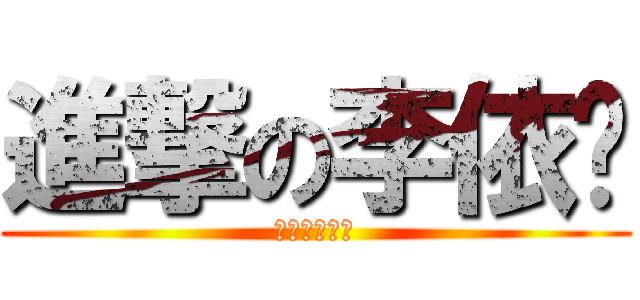 進撃の李依璇 (吃掉你的節操)