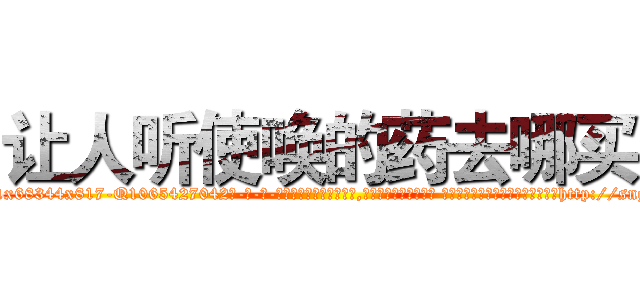 让人听使唤的药去哪买 (让人听使唤的药去哪买【电-话151x68344x817-Q1065427042元-吉-药-业】我们做的是长期生意,靠的是老客户长期支持 让人听使唤的药去哪买在发表了一篇http://sngk.net/wvon5I

参考消息网我们做的是长期生意,靠的是老客户长期支持也许我们早该意识到，就连鲍勃·霍斯金斯（金球奖戏剧类电影男主角 
)