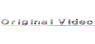 Ｏｒｉｇｉｎａｌ Ｖｉｄｅｏ Ａｎｉｍａｔｉｏｎ (Original Video Animation)