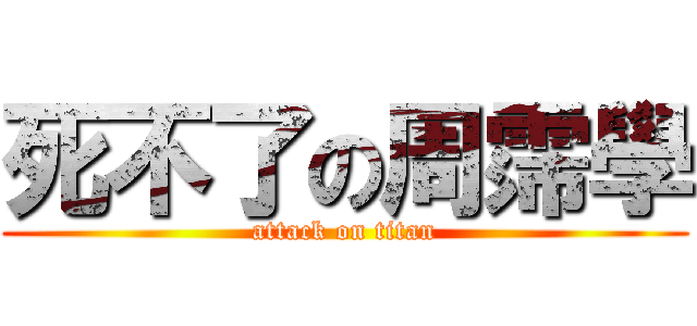 死不了の周霈學 (attack on titan)