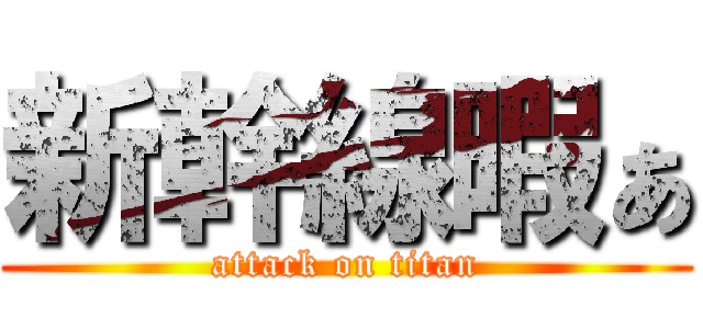 新幹線暇ぁ (attack on titan)
