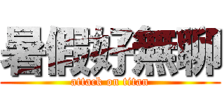 暑假好無聊 (attack on titan)