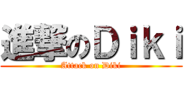 進撃のＤｉｋｉ (Attack on Diki)