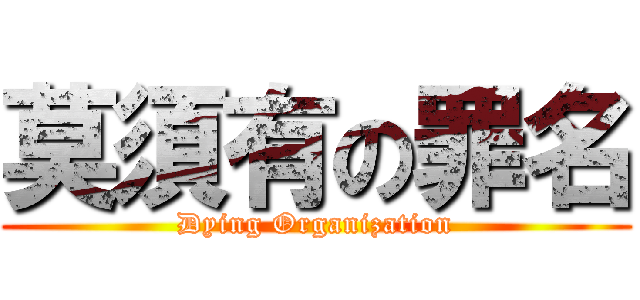 莫須有の罪名 (Dying Organization)