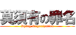 莫須有の罪名 (Dying Organization)
