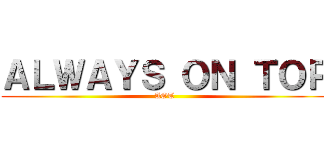 ＡＬＷＡＹＳ ＯＮ ＴＯＰ (AOT)