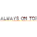 ＡＬＷＡＹＳ ＯＮ ＴＯＰ (AOT)