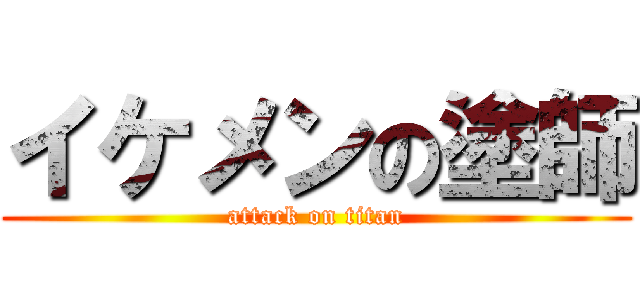 イケメンの塗師 (attack on titan)