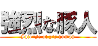 強烈な豚人 (Intense of pig human)