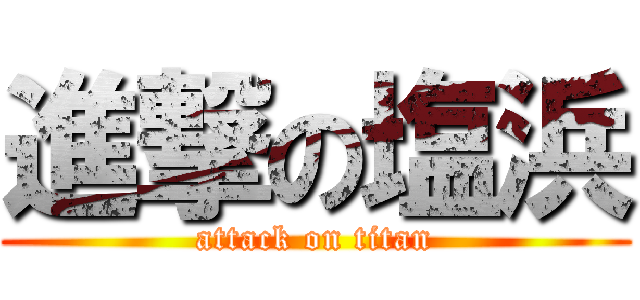 進撃の塩浜 (attack on titan)