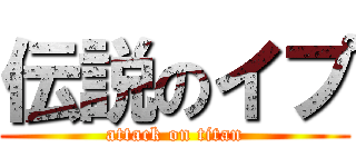 伝説のイプ (attack on titan)