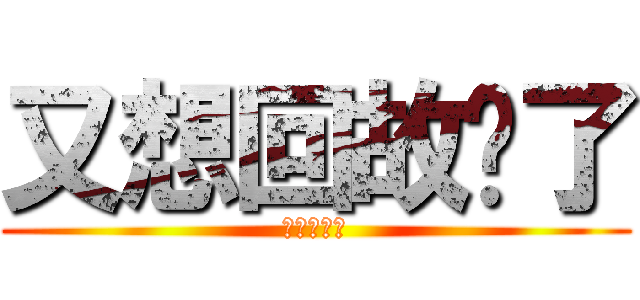 又想回故鄉了 (怎麼辦？？)