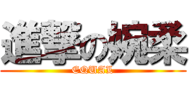 進撃の婉柔 (EQUAL)