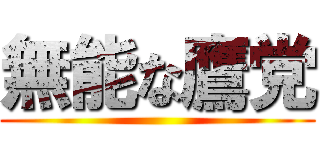 無能な鷹党 ()