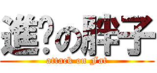 進擊の胖子 (attack on Fat)