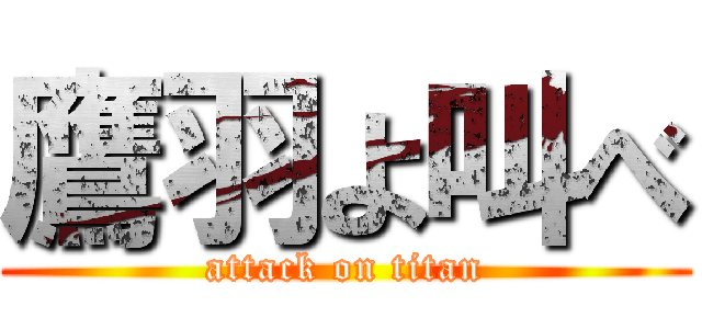 鷹羽よ叫べ (attack on titan)