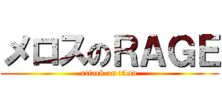 メロスのＲＡＧＥ (attack on titan)