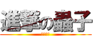 進撃の蟲子 (嚇死我了)
