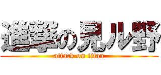 進撃の見ル野 (attack on titan)