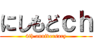 にしもどｃｈ (4th anniversary)