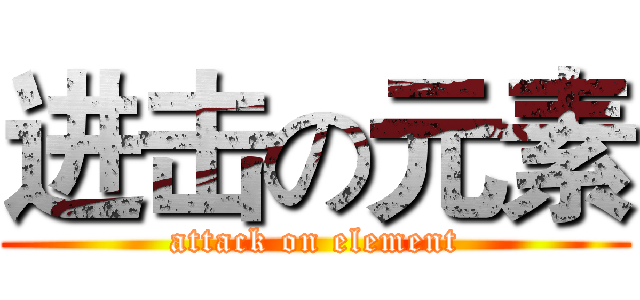 进击の元素 (attack on element)