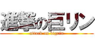 進撃の巨リン (attack on bigrin)