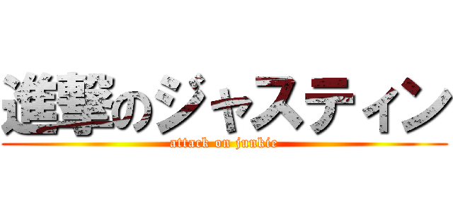 進撃のジャスティン (attack on junkie)