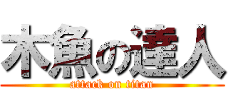 木魚の達人 (attack on titan)