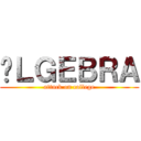 ÁＬＧＥＢＲＡ (attack on college)