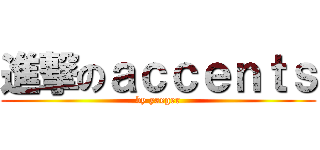 進撃のａｃｃｅｎｔｓ (by yaeger)