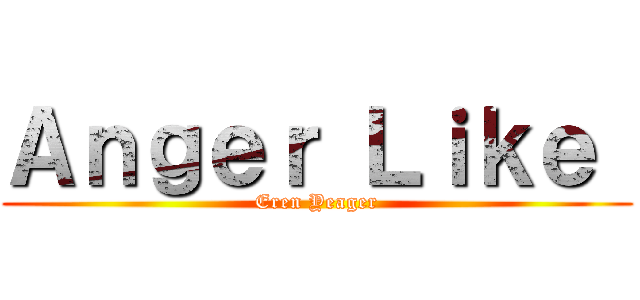 Ａｎｇｅｒ Ｌｉｋｅ  (Eren Yeager)