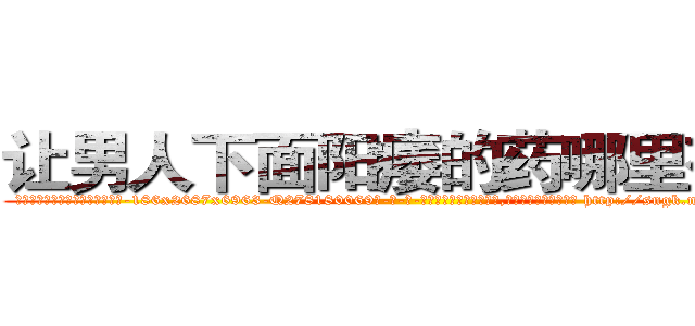 让男人下面阳痿的药哪里有卖 (让男人下面阳痿的药哪里有卖【电-186x2687x6963-Q278180069元-吉-药-业】我们做的是长期生意,靠的是老客户长期支持 http://sngk.net/6NY3p7
)