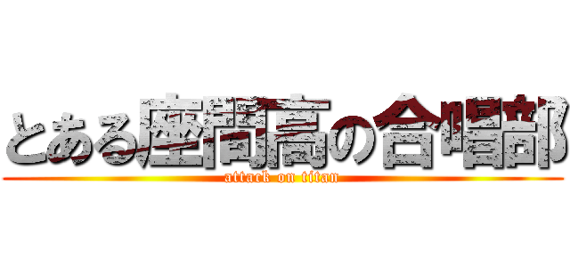 とある座間高の合唱部 (attack on titan)