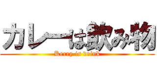 カレーは飲み物 (Kerry is drink)