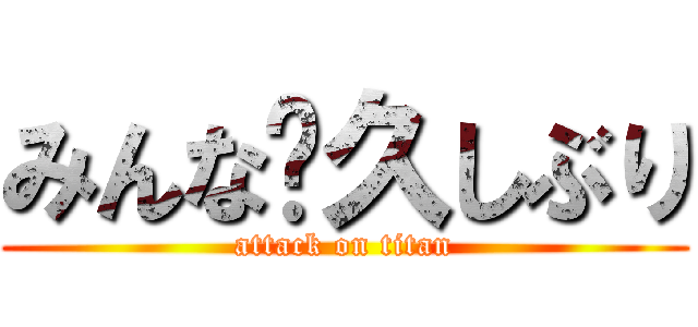 みんな〜久しぶり (attack on titan)