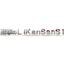 進撃のＬｉＫａｎＳａｎＳｉｏｕ (attack on likansansiou)