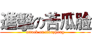 進擊の苦瓜脸 (attack on tianzhong)