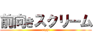 前向きスクリーム (eight)