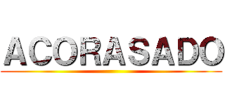 ＡＣＯＲＡＳＡＤＯ ()