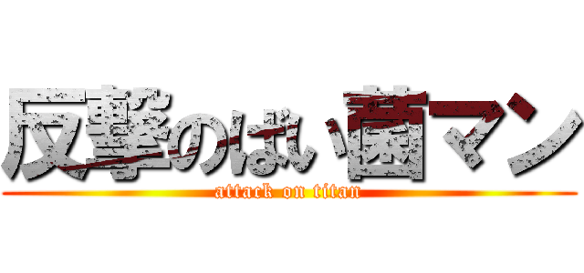 反撃のばい菌マン (attack on titan)