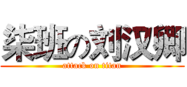 柒班の刘汉卿 (attack on titan)