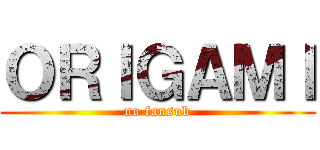 ＯＲＩＧＡＭＩ (no fansub)