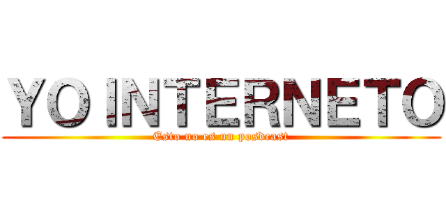 ＹＯＩＮＴＥＲＮＥＴＯ (Esto no es un posdcast)