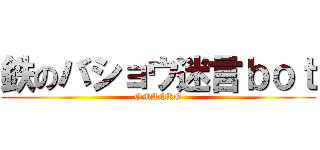 鉄のバショウ迷言ｂｏｔ (OMANKO)