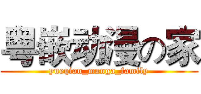 粤嵌动漫の家 (yueqian_manga_family)