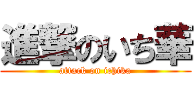 進撃のいち華 (attack on ichika)