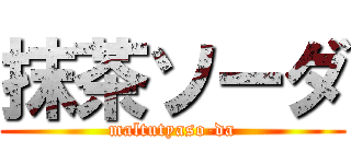 抹茶ソーダ (maltutyaso-da)