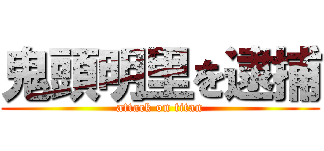 鬼頭明里を逮捕 (attack on titan)